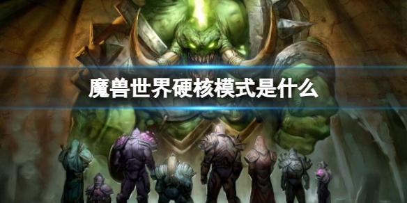 魔兽世界硬核模式是什么-魔兽世界硬核模式介绍