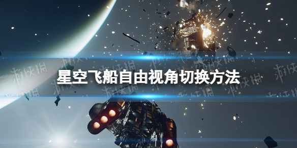 星空飞船自由视角怎么调-星空飞船自由视角切换方法