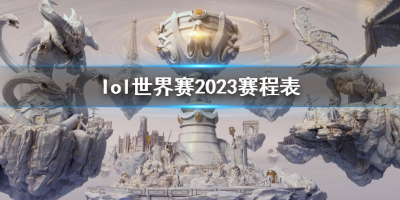 lol世界赛2023赛程表-lol世界赛2023赛程表介绍