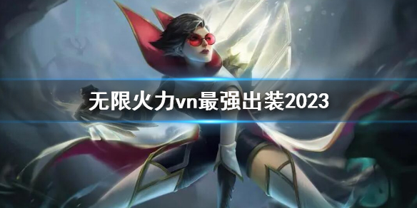 无限火力vn最强出装2023-lol无限火力vn最强出装攻略