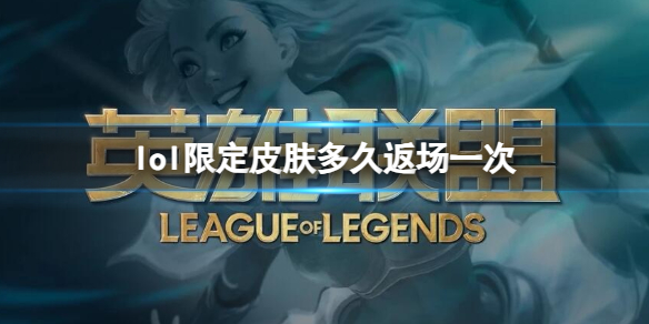 lol限定皮肤多久返场一次-lol限定皮肤返场时间介绍