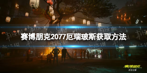 赛博朋克2077厄瑞玻斯怎么获得-2077厄瑞玻斯获取方法