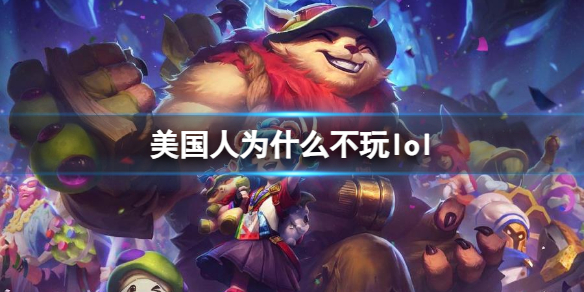 美国人为什么不玩lol-LOL美国人不玩原因介绍