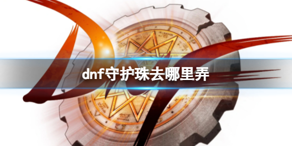 dnf守护珠去哪里弄-dnf守护珠资源获取方式