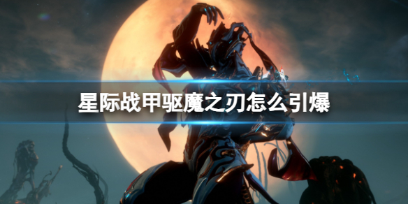 星际战甲驱魔之刃怎么引爆-星际战甲驱魔之刃引爆方法