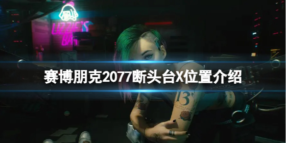 赛博朋克2077断头台X在哪-断头台X位置介绍