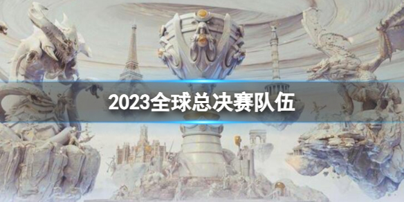 2023全球总决赛队伍-英雄联盟s13全球总决赛队伍介绍