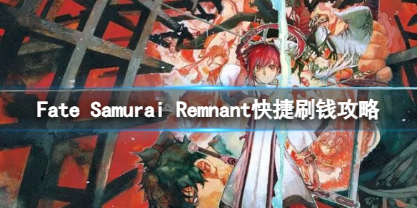 Fate Samurai Remnant游戏怎么刷钱-快捷刷钱攻略