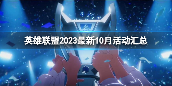 英雄联盟2023最新10月活动汇总-英雄联盟2023最新10月活动汇总一览