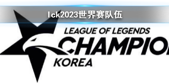 lck2023世界赛队伍-lck2023世界赛队伍介绍