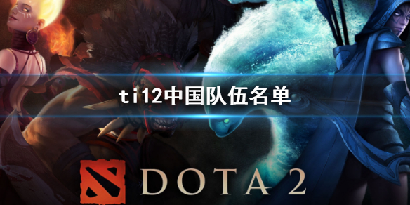 ti12中国队伍名单-DOTA2ti12中国队伍名单一览