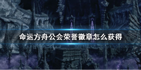 命运方舟公会荣誉徽章怎么获得-公会荣誉徽章获得方法介绍