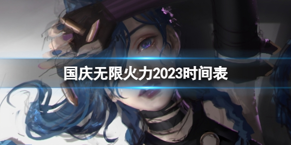 国庆无限火力2023时间表-LOL国庆无限火力2023时间表一览