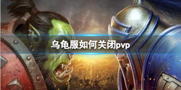 乌龟服如何关闭pvp-乌龟服关闭pvp方法