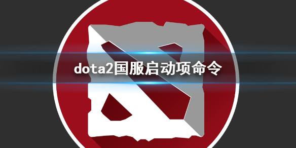 dota2国服启动项命令-dota2国服启动项命令介绍