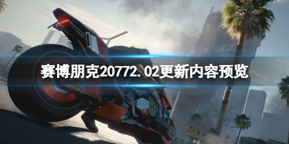 赛博朋克20772.02更新内容预览-2.02版本将更新什么