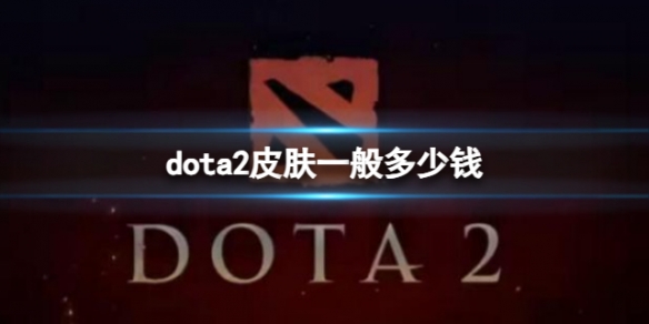 dota2皮肤一般多少钱-dota2皮肤价格