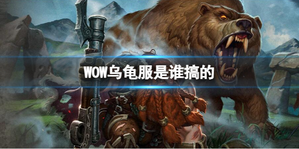 WOW乌龟服是谁搞的-WOW乌龟服介绍