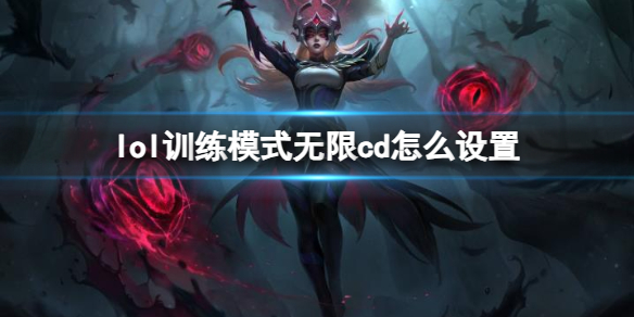 lol训练模式无限cd怎么设置-lol训练模式无限cd设置方法