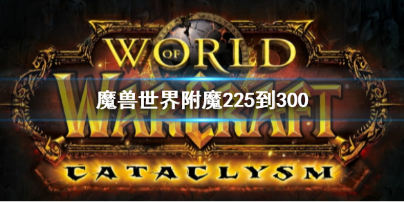 魔兽世界附魔225到300-魔兽世界附魔225到300攻略