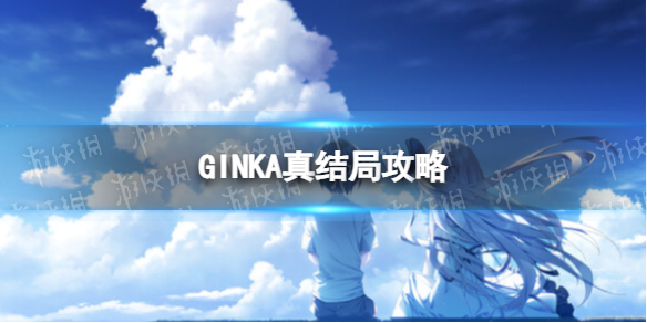 GINKA真结局攻略-GINKA完美真结局流程详解