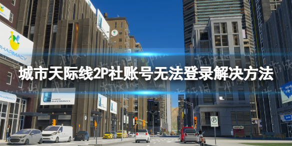 城市天际线2P社账号无法登录怎么办-P社账号无法登录解决方法