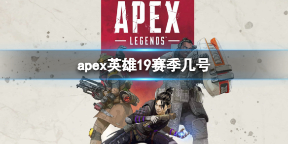 apex英雄19赛季几号-2023apex英雄19赛季开始时间