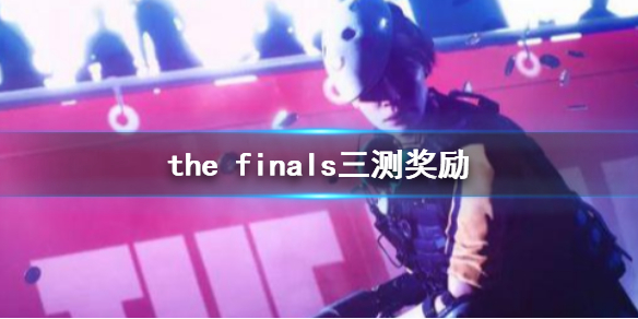 the finals三测奖励-the finals三测奖励介绍