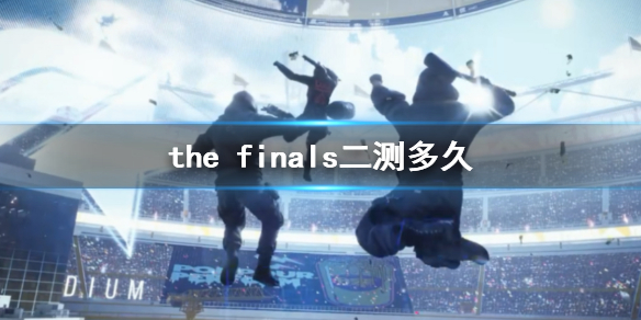 the finals二测多久-the finals二测时间介绍