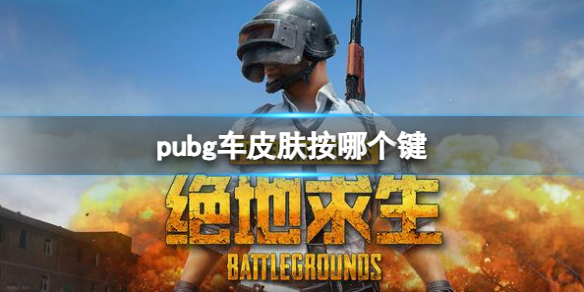 pubg车皮肤按哪个键-pubg车皮肤更换按键介绍