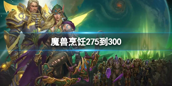 魔兽烹饪275到300-魔兽世界烹饪275到300攻略介绍