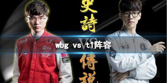 wbg vs t1阵容-英雄联盟s13全球总决赛wbg vs t1阵容介绍