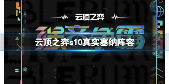 云顶之弈s10真实塞纳阵容-云顶之弈s10赛季真实塞纳阵容攻略推荐