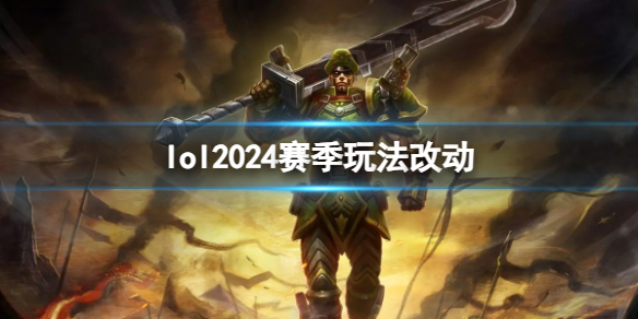 lol2024赛季玩法改动-lol2024赛季玩法改动介绍