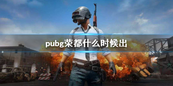 pubg荣都什么时候出-pubg荣都上线时间介绍