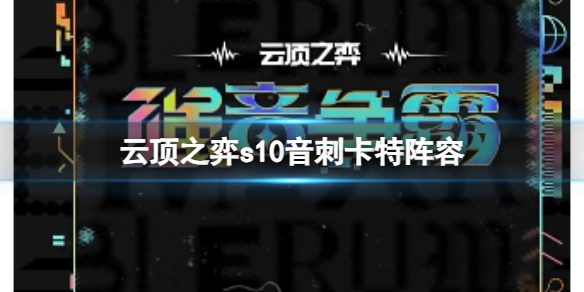 云顶之弈s10音刺卡特阵容-云顶之弈s10赛季音刺卡特阵容攻略推荐