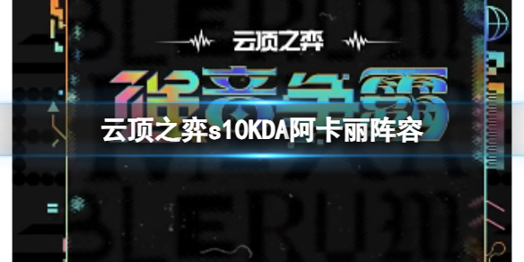 云顶之弈s10KDA阿卡丽阵容-云顶之弈s10赛季KDA阿卡丽阵容攻略推荐