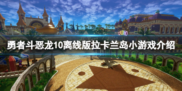 勇者斗恶龙10离线版拉卡兰岛小游戏介绍-拉卡兰有哪些娱乐