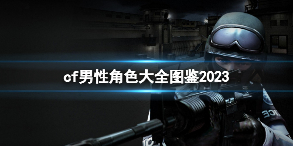 cf男性角色大全图鉴2023-cf男性角色大全图鉴一览