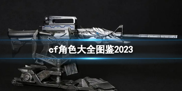 cf角色大全图鉴2023-cf角色大全图鉴一览