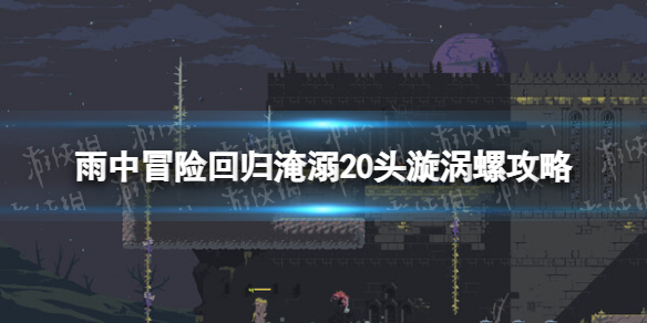 雨中冒险回归淹溺20头漩涡螺攻略-雨中冒险回归漩涡螺在哪