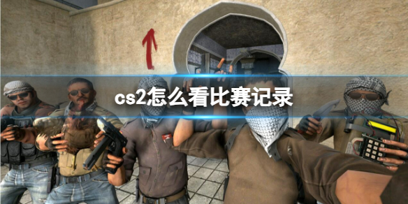 cs2怎么看比赛记录-cs2看比赛记录方法