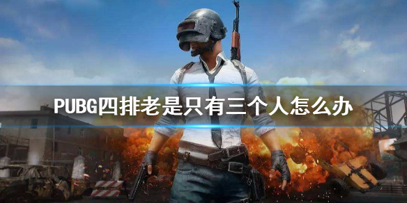 PUBG四排老是只有三个人怎么办-PUBG四排老是只有三个人解决方法介绍