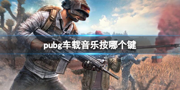 pubg车载音乐按哪个键-pubg车载音乐按键介绍