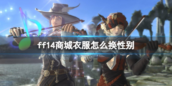 ff14商城衣服怎么换性别-ff14商城衣服换性别方法