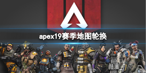 apex19赛季地图轮换-apex19赛季地图轮换一览