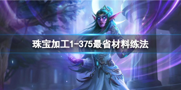 珠宝加工1-375最省材料练法-魔兽世界珠宝加工1-375最省材料练法推荐