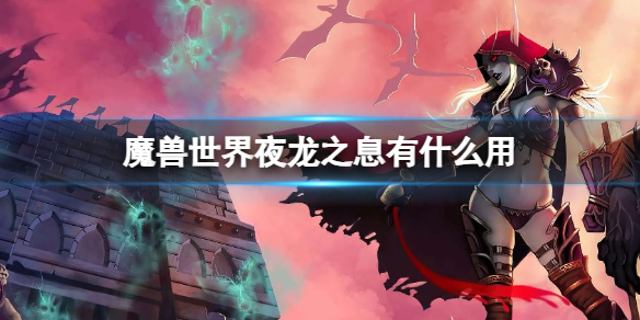 魔兽世界夜龙之息有什么用-魔兽世界夜龙之息作用介绍