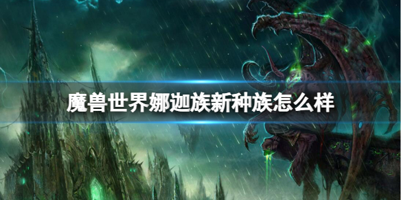 魔兽世界娜迦族新种族怎么样-魔兽世界娜迦族新种族介绍